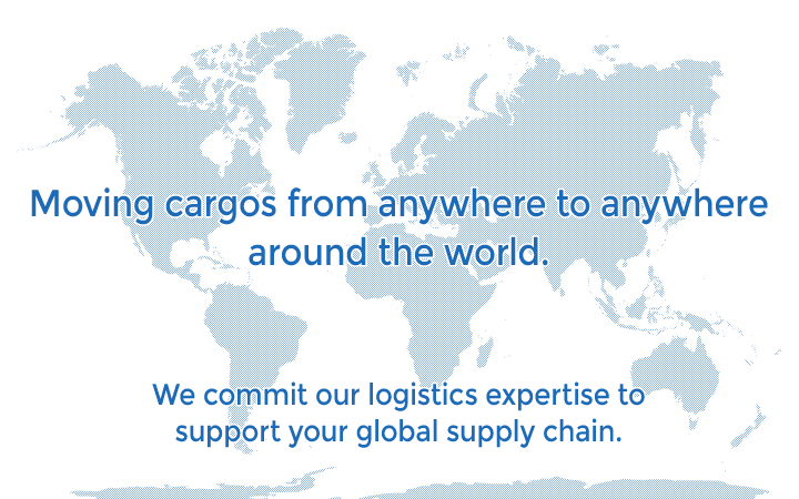 Moving cargos from anywhere to anywhere around the world. We commit our logistics expertise to support your global supply chain.