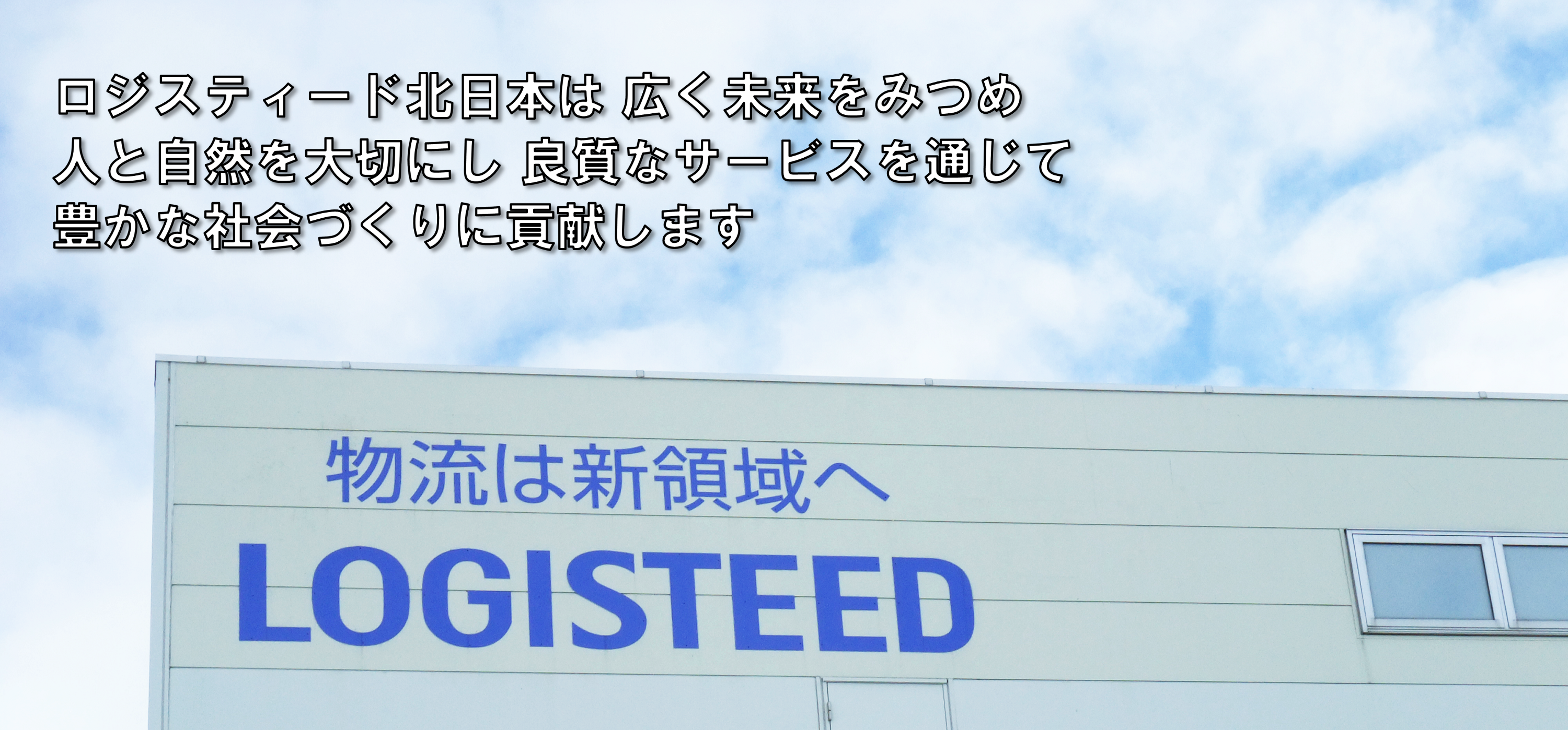 ロジスティード北日本は 広く未来をみつめ 人と自然を大切にし 良質なサービスを通じて 豊かな社会づくりに貢献します